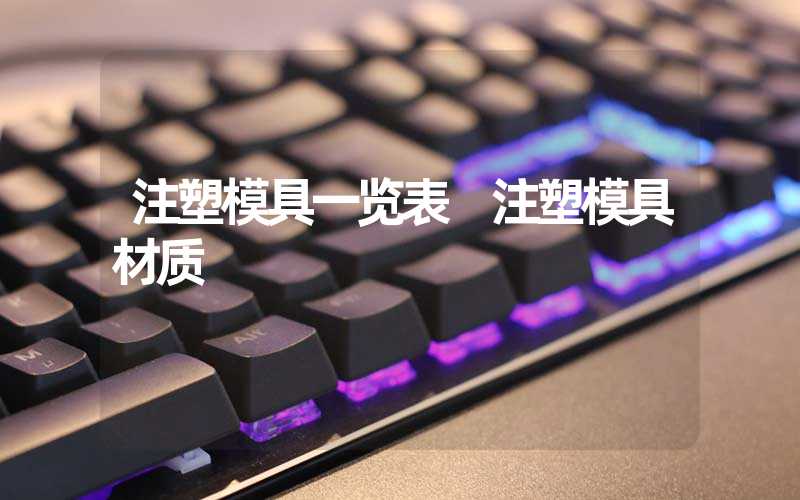 注塑模具一览表 注塑模具材质